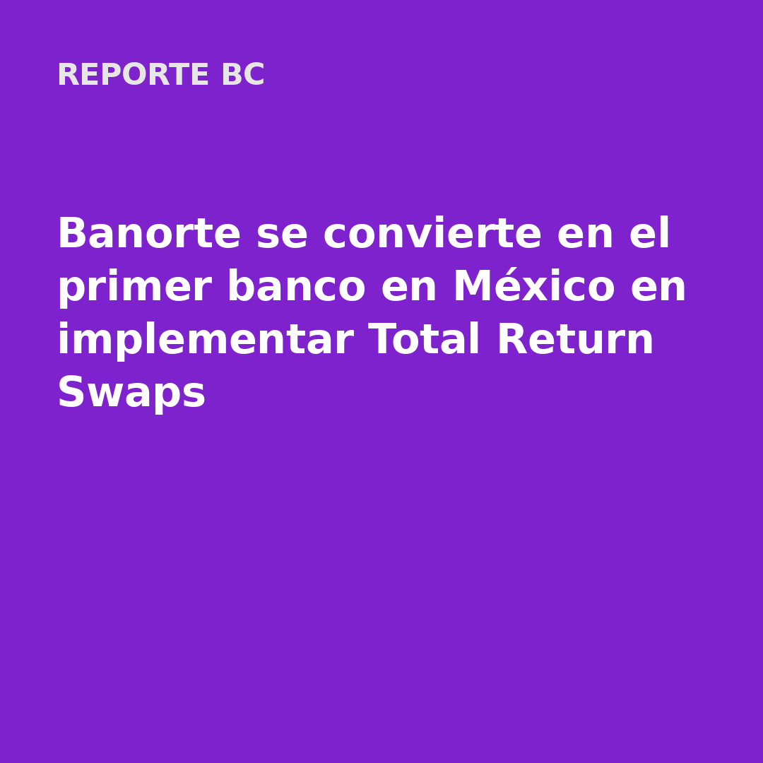 Banorte se convierte en el primer banco en México en implementar Total Return Swaps