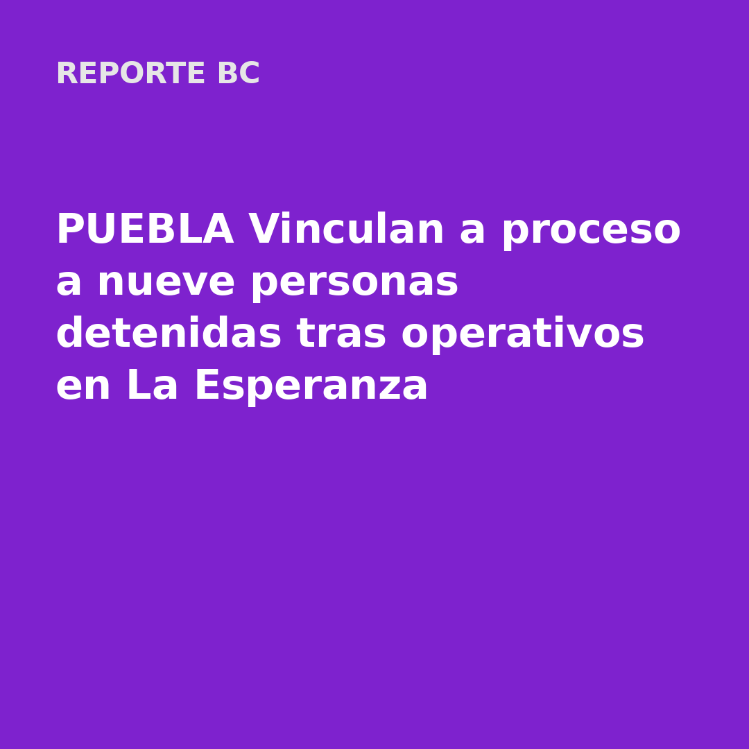 PUEBLA Vinculan a proceso a nueve personas detenidas tras operativos en La Esperanza