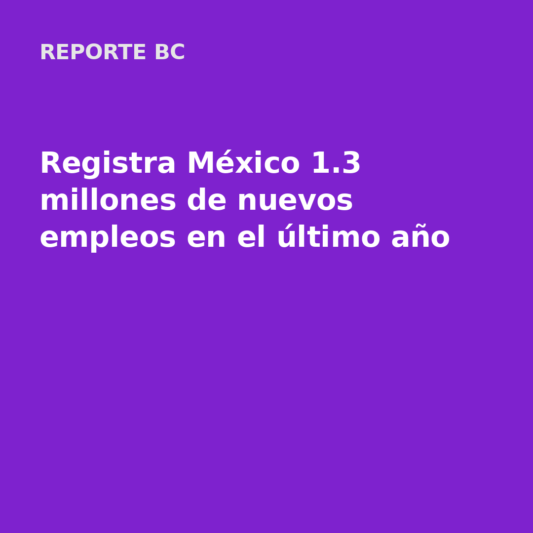 Registra México 1.3 millones de nuevos empleos en el último año