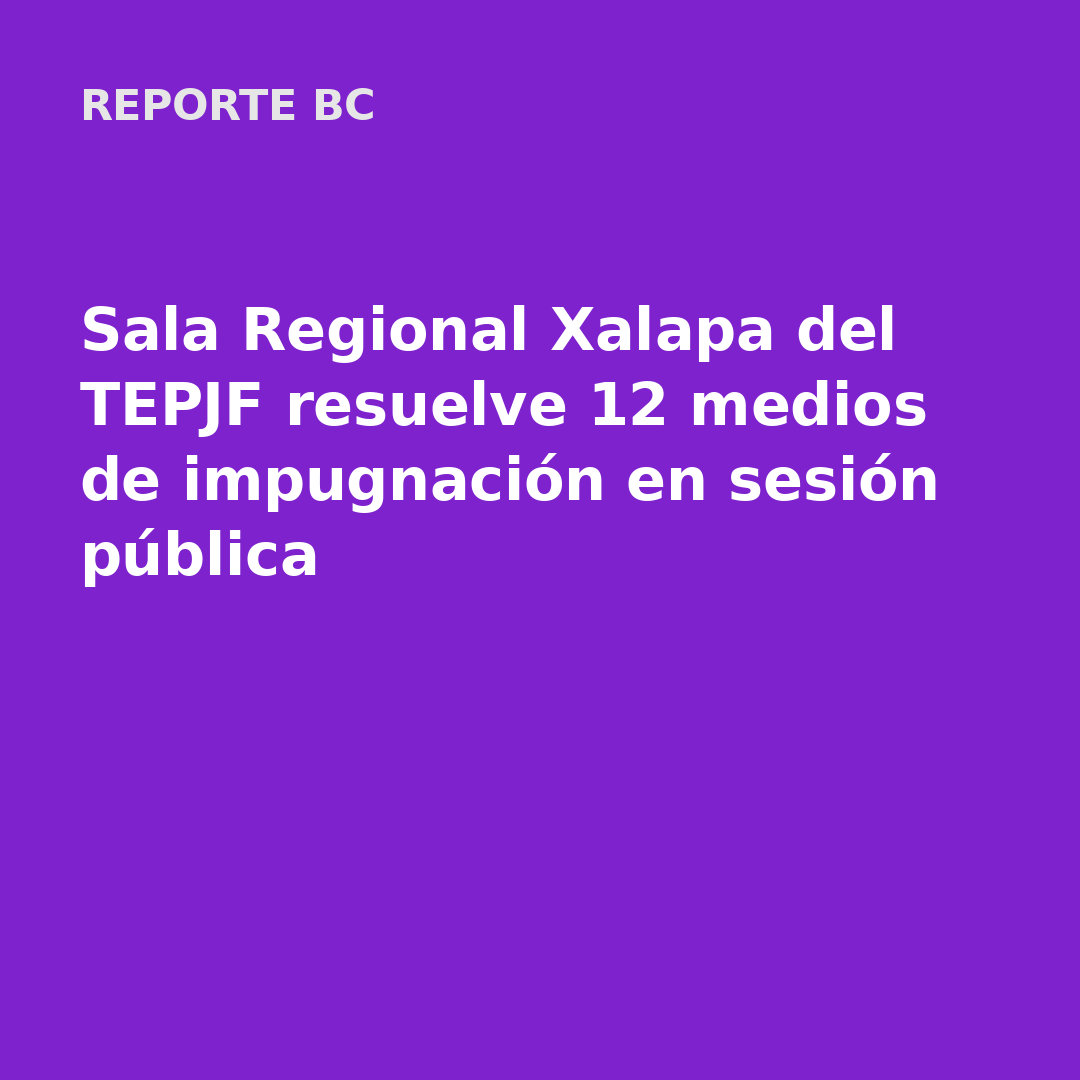 Sala Regional Xalapa del TEPJF resuelve 12 medios de impugnación en sesión pública