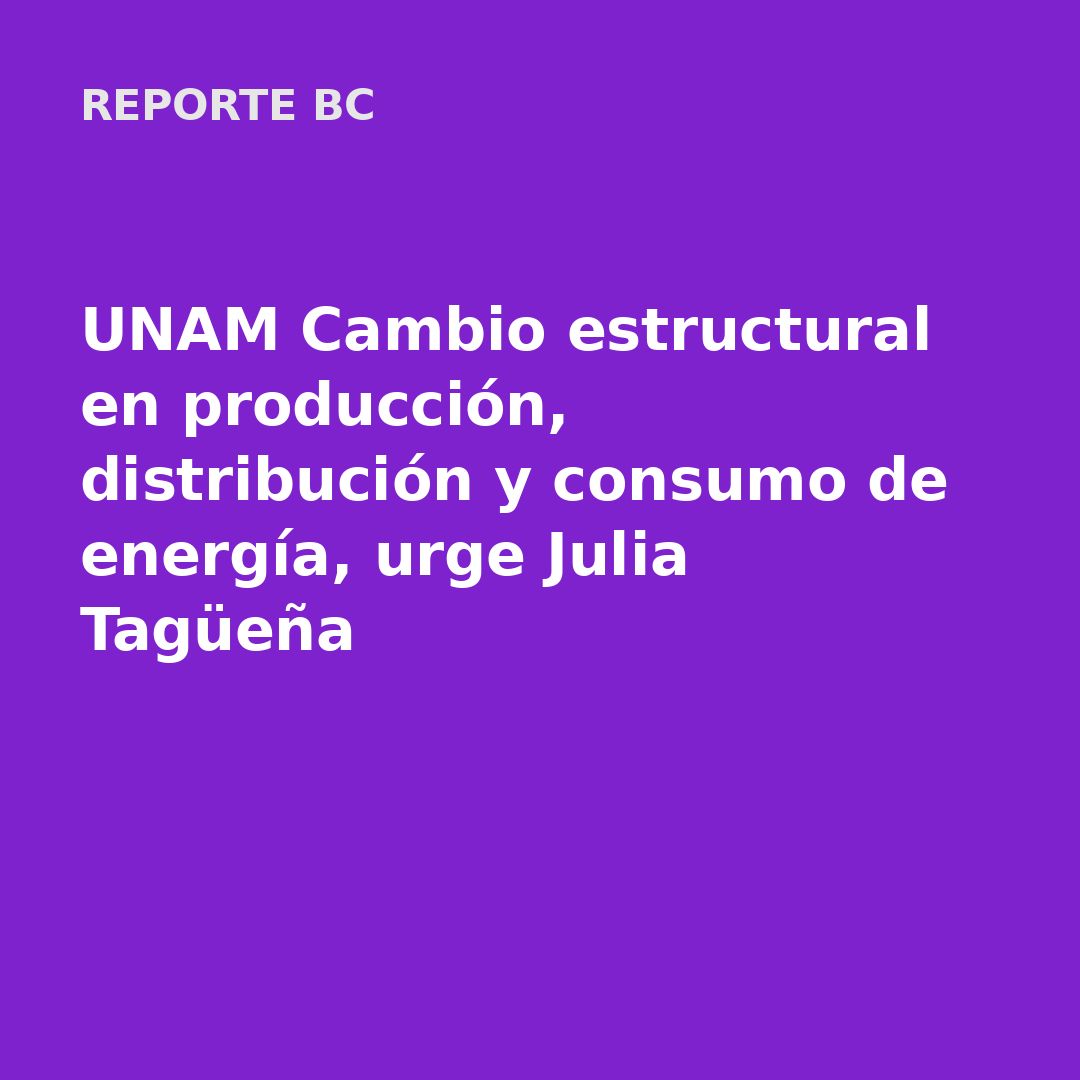UNAM Cambio estructural en producción, distribución y consumo de energía, urge Julia Tagüeña
