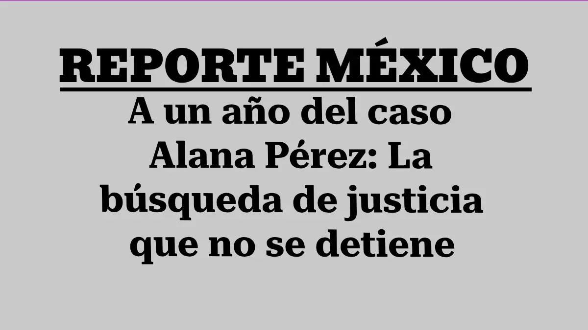 A un año del caso Alana Pérez: La búsqueda de justicia que no se detiene