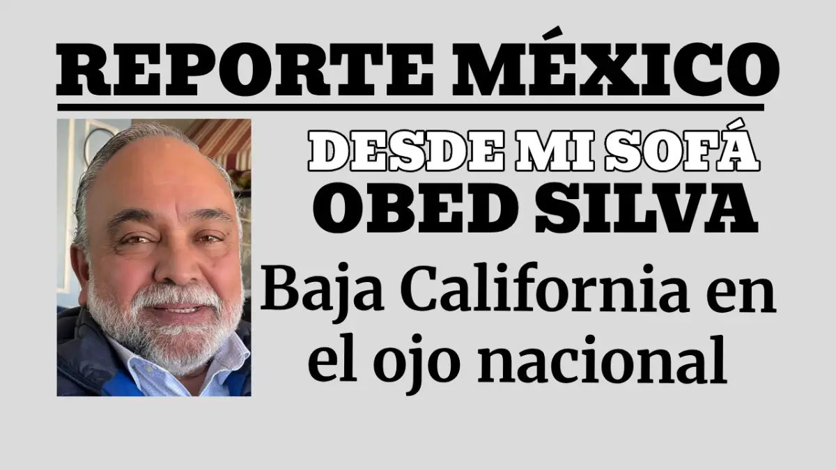 DESDE MI SOFÁ: Baja California en el ojo nacional