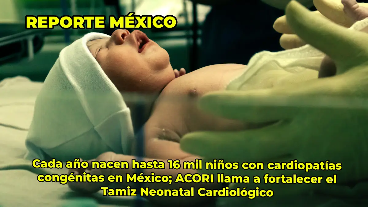 Cada año nacen hasta 16 mil niños con cardiopatías congénitas en México; ACORI llama a fortalecer el Tamiz Neonatal Cardiológico