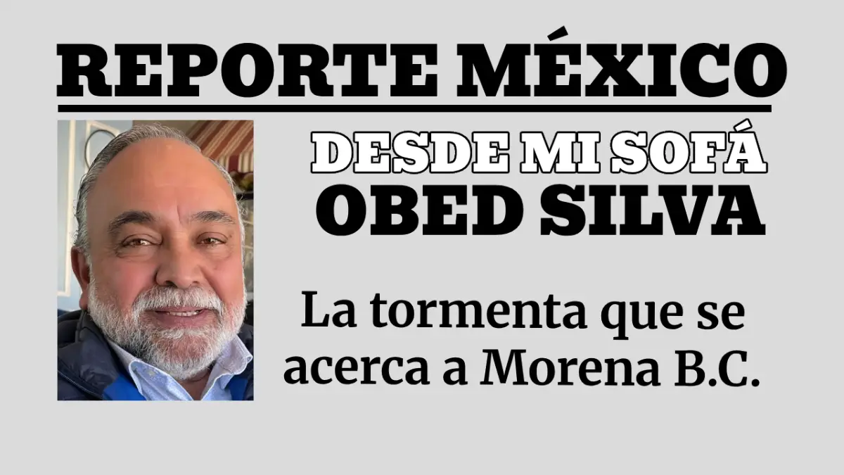 Desde mi sofá: La tormenta que se acerca a Morena B.C. 