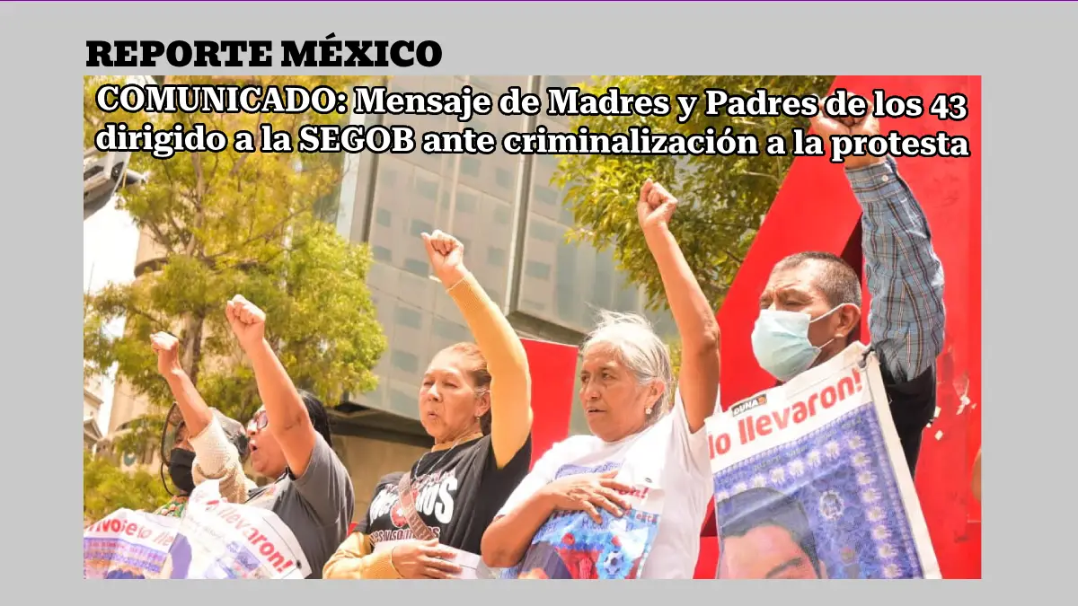 COMUNICADO: Mensaje de Madres y Padres de los 43 dirigido a la SEGOB ante criminalización a la protesta 