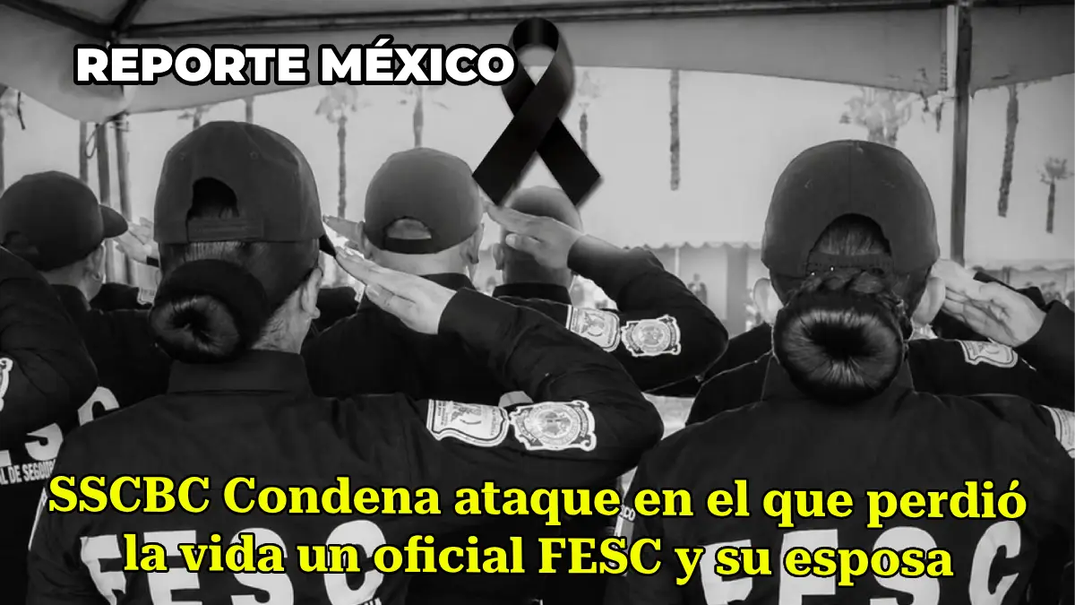 BAJA CALIFORNIA: SSCBC Condena ataque en el que perdió la vida un oficial FESC y su esposa