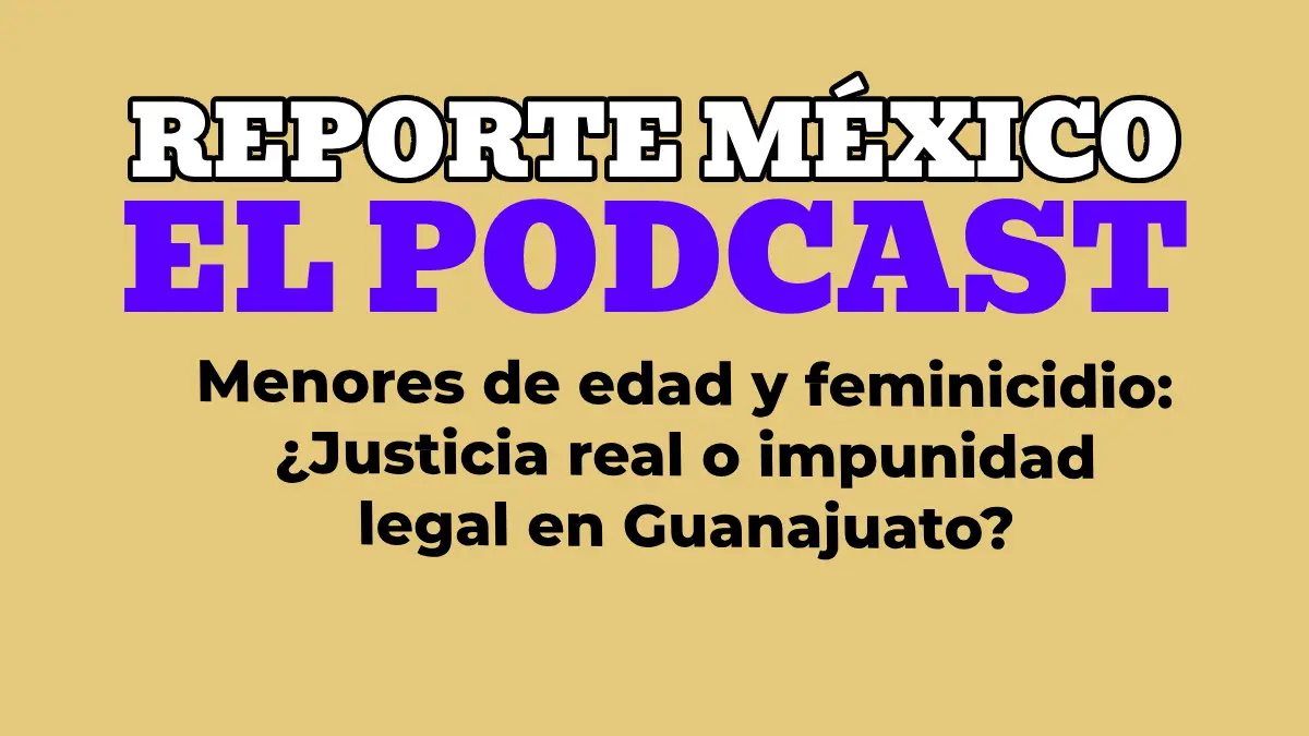 EDITORIAL | Menores de edad y feminicidio: ¿Justicia real o impunidad legal en Guanajuato?