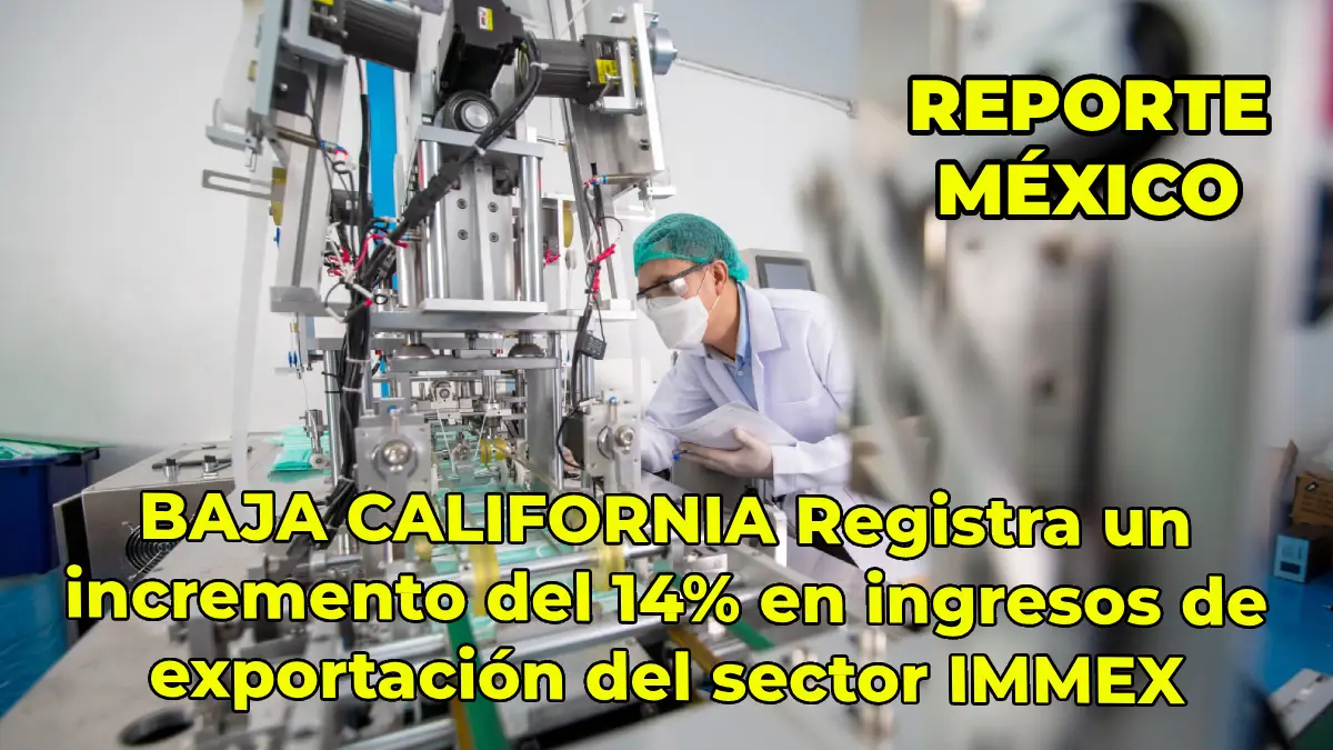 BAJA CALIFORNIA Registra un incremento del 14% en ingresos de exportación del sector IMMEX