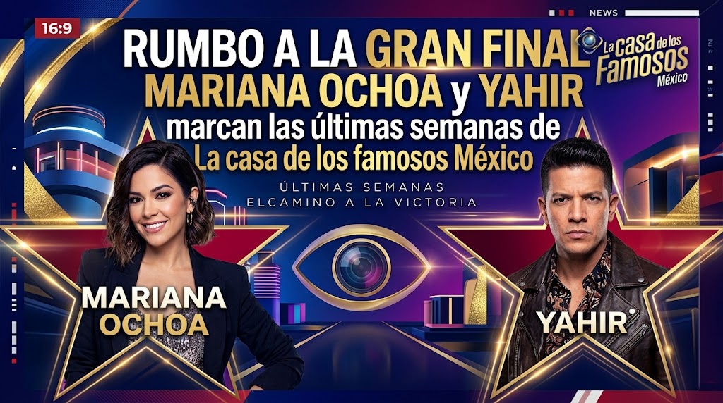 RUMBO A LA GRAN FINAL: Mariana Ochoa y Yahir marcan las últimas semanas de La casa de los famosos México
