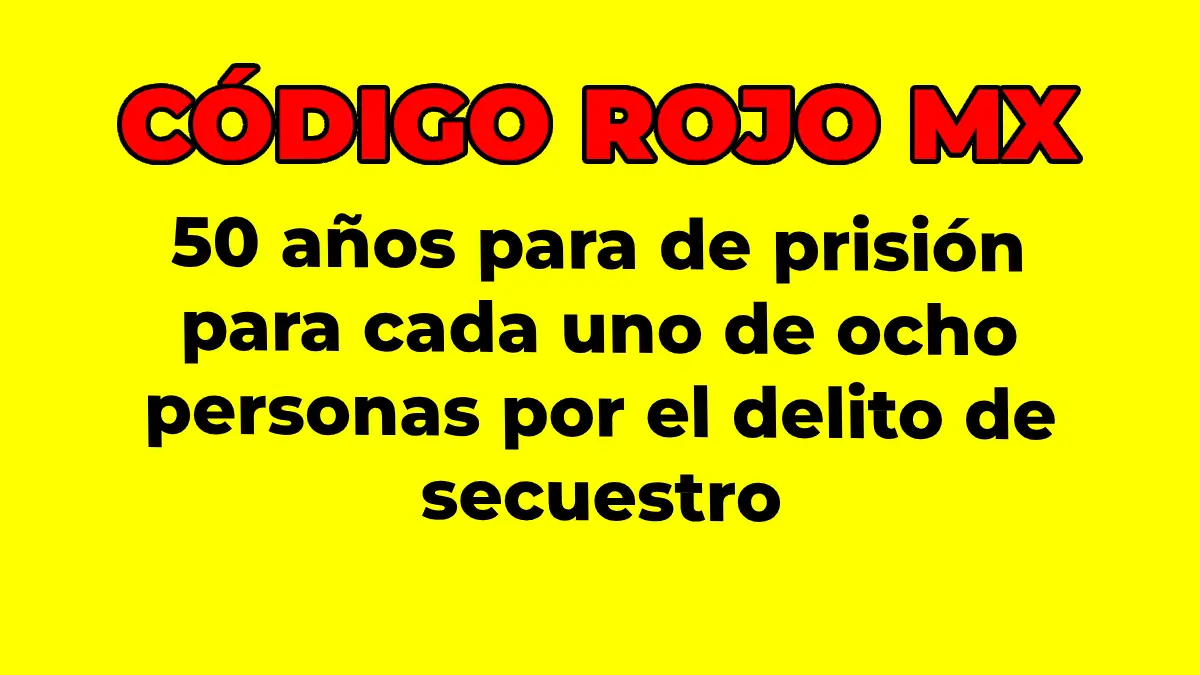 50 años para de prisión para cada uno de ocho personas por el delito de secuestro