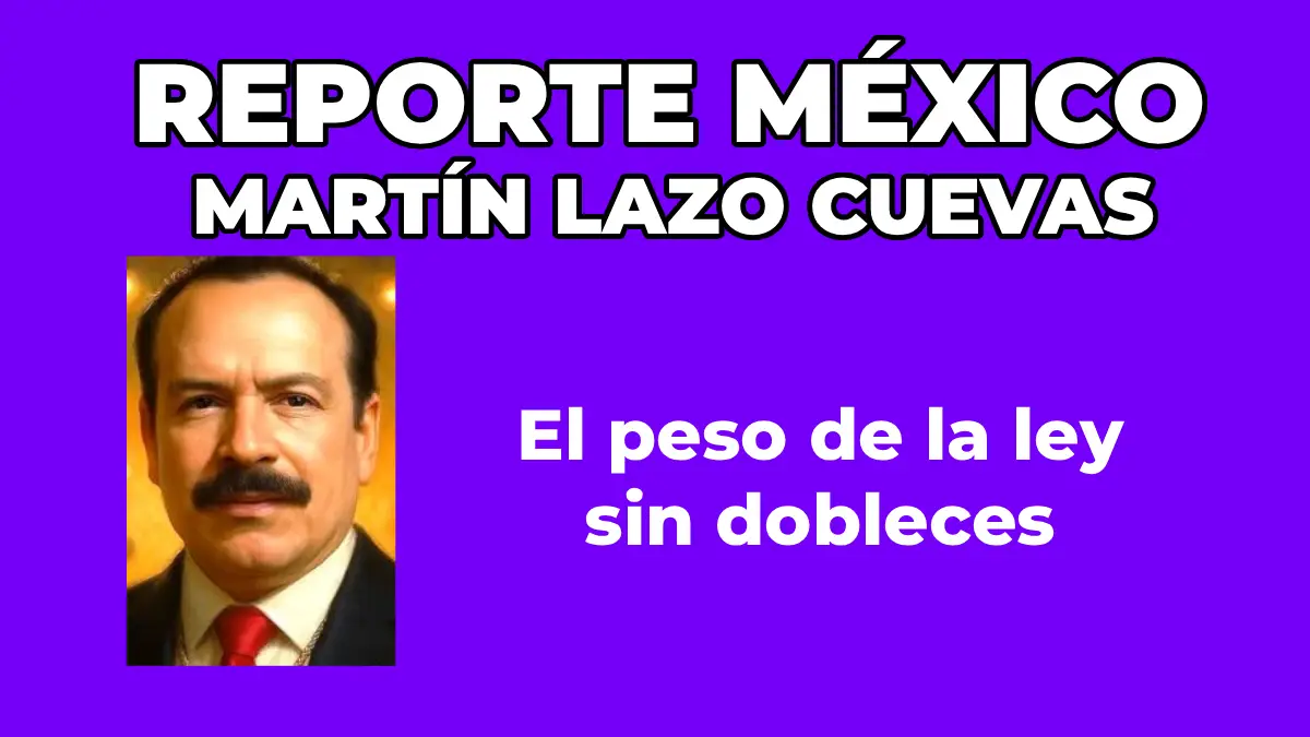 MARTÍN LAZO CUEVAS: El peso de la ley sin dobleces